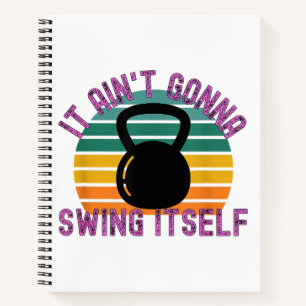 It Ain't Gonna Swing Itself Funny Kettlebell Work Notebook