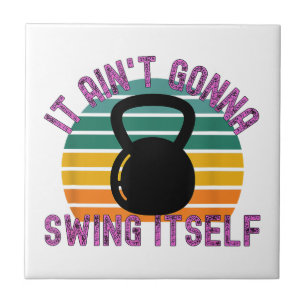 It Ain't Gonna Swing Itself Funny Kettlebell Work Tile