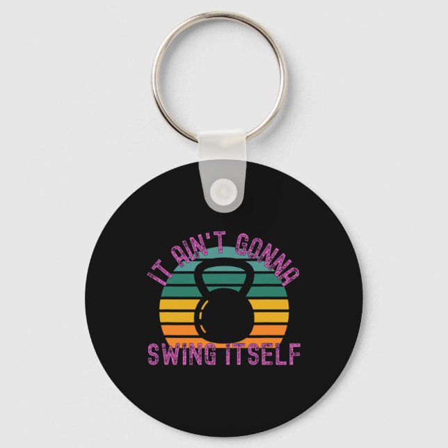 It Ain't Gonna Swing Itself Funny Kettlebell Worko Key Ring (Front)