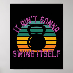 It Ain't Gonna Swing Itself Funny Kettlebell Worko Poster