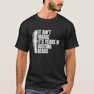 It Aint Magic Its Years Of Beads Tire Guy T-Shirt
