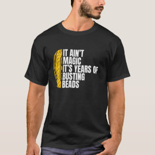 It Aint Magic Its Years Of Beads Tire Guy T-Shirt