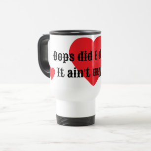 It ain't my fault. Oops, did I do that? Collection Travel Mug