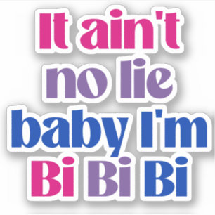 It ain't no lie baby i'm bi bi bi