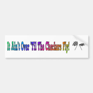 It Ain't Over 'Til The Checkers Fly Bumper Sticker