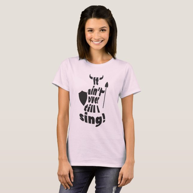 It ain't over till I sing! Opera singer t-shirt (Front Full)