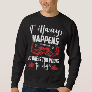 It Always Happens No One Is Too Young To Dye Barbe Sweatshirt