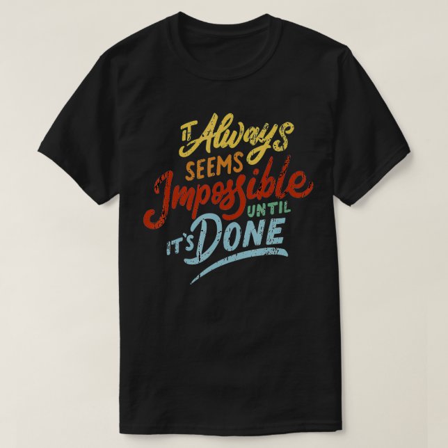 It always seems Impossible until it's Done  T-Shirt (Design Front)