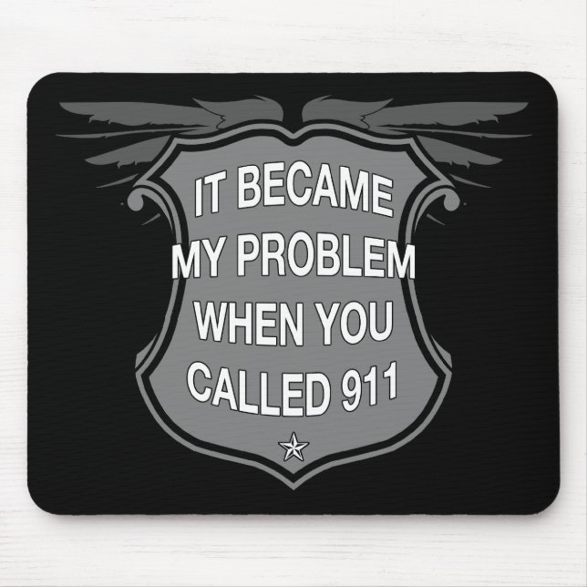 It Became My Problem When You Called 911 - Mousepa Mouse Mat (Front)