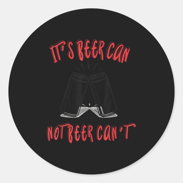 It Been Can Not Beer Can't  Classic Round Sticker (Front)