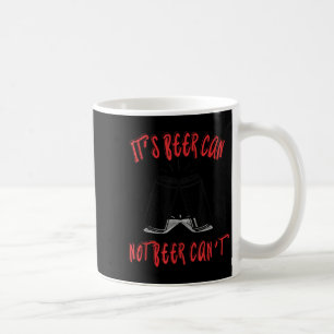 It Been Can Not Beer Can't  Coffee Mug
