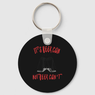 It Been Can Not Beer Can't Key Ring