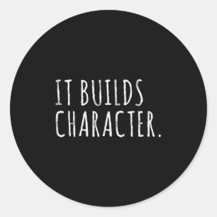 It Builds Character. Funny Dad Quotes And Sayings Classic Round Sticker