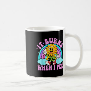 It Burns When I Pee Funny Sarcastic Ironic Y2k Ina Coffee Mug