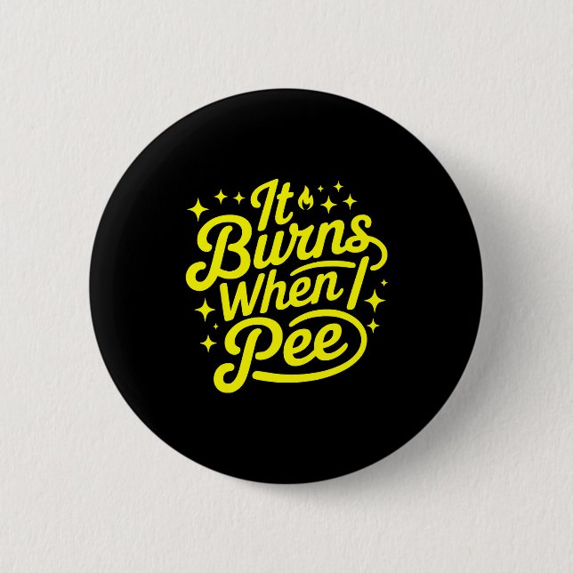 It Burns When I Pee Funny Sarcastic Novelty Meme G 6 Cm Round Badge (Front)