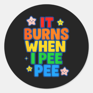 It Burns When I Pee Womens Funny Crazy Embarring  Classic Round Sticker