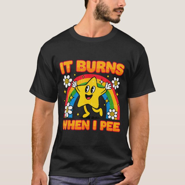 It Burns When I Pee Y2k Ironic Sarcastic Saying Em T-Shirt (Front)