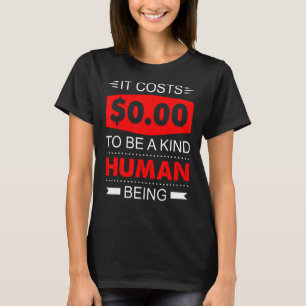 It Cost 0 00 To Be A Kind Human For Men Women T-Shirt