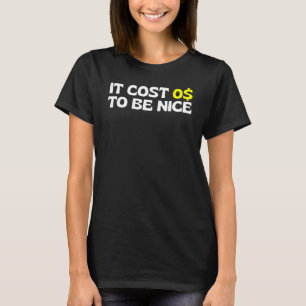 It Cost Zero Dollar To Be Nice It Cost 0 To Be A N T-Shirt
