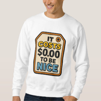 It Costs $0.00 to Be Nice – Bold Typography  Sweatshirt