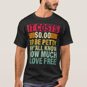 It Costs 0 00 To Be Petty & Y'all Know How Much Fu T-Shirt