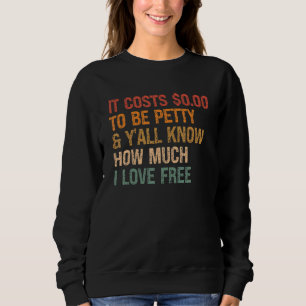 It Costs 0 00 To Be Petty & Y'all Know How Much I Sweatshirt