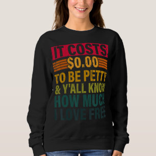 It Costs 0 00 To Be Petty & Y'all Know How Much  Q Sweatshirt