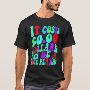It Costs Zero Dollars To Be A Nice Person Colourfu T-Shirt