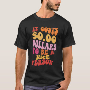 It Costs Zero Dollars To Be A Nice Person Colourfu T-Shirt