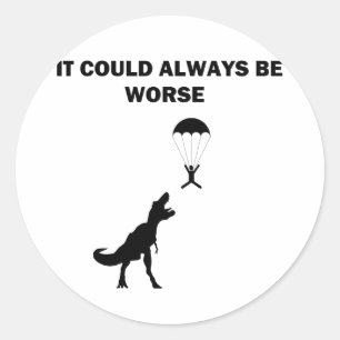 It Could Always Be Worse Classic Round Sticker