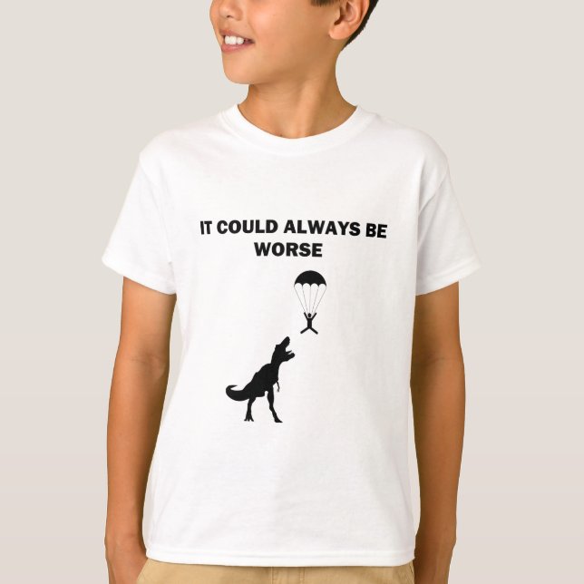 It Could Always Be Worse T-Shirt (Front)