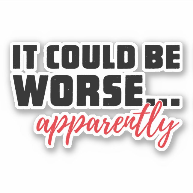 It Could Be Worse ... Apparently | Sarcastic Quote (Front)