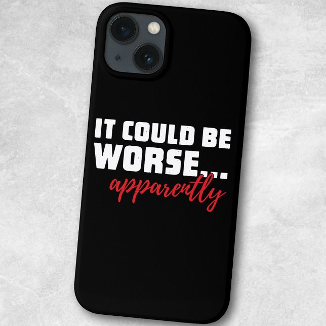 It Could Be Worse ... Apparently | Sarcastic Quote Case-Mate iPhone Case (Creator Uploaded)