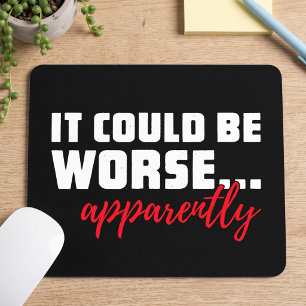 It Could Be Worse ... Apparently Sarcastic Quote Mouse Mat