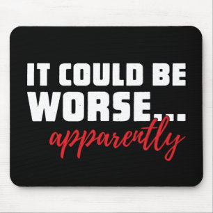 It Could Be Worse ... Apparently Sarcastic Quote Mouse Mat