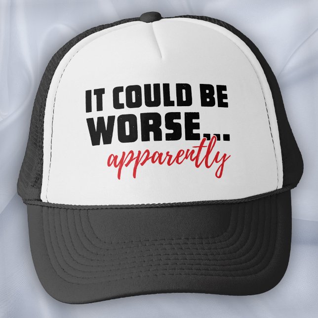 It Could Be Worse ... Apparently | Sarcastic Quote Trucker Hat (Creator Uploaded)