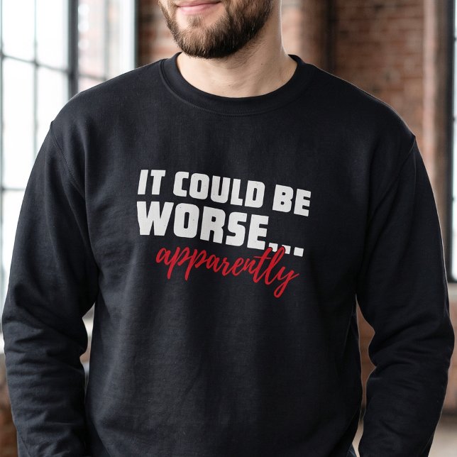 It Could Be Worse - Funny Motivational Message Sweatshirt (Creator Uploaded)