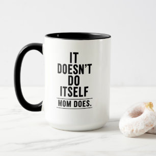 It Doesn’t Do Itself Mum Does Mug Mothers Day
