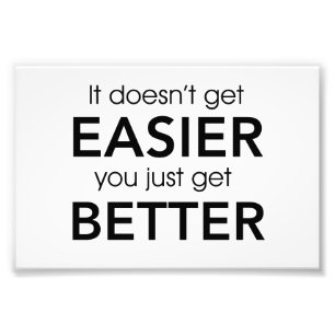 It Doesn’t Get Easier You Just Get Better Photo Print