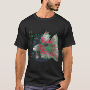It doesnt get any Betta than this Aquarium Gift T-Shirt