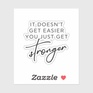 It Doesn't Get Easier You Just Get Stronger