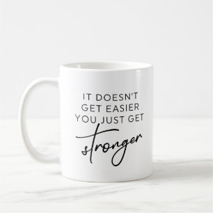 It Doesn't Get Easier You Just Get Stronger  Coffee Mug