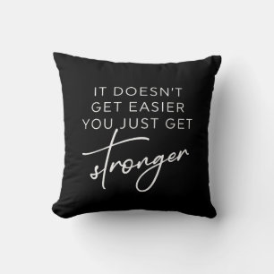 It Doesn't Get Easier You Just Get Stronger  Cushion