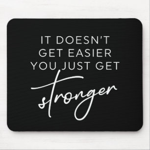 It Doesn't Get Easier You Just Get Stronger  Mouse Mat