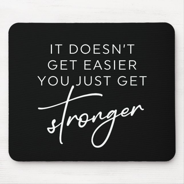 It Doesn't Get Easier You Just Get Stronger  Mouse Mat (Front)