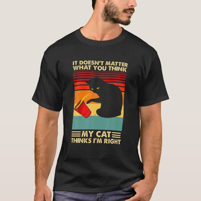 It Doesn't Matter What You Think My Cat Thinks I'm T-Shirt (Front)