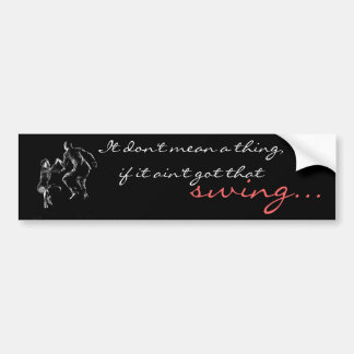 It don't mean a thing, if it ain't got that SWING Bumper Sticker