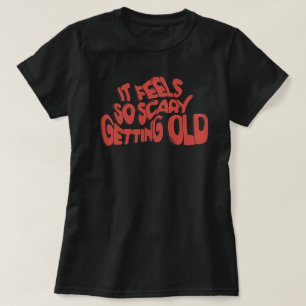 It Feels So Scary Getting Old T-Shirt