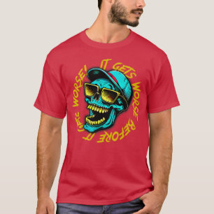 It Gets Worse Before It Gets Worse 2 T-Shirt