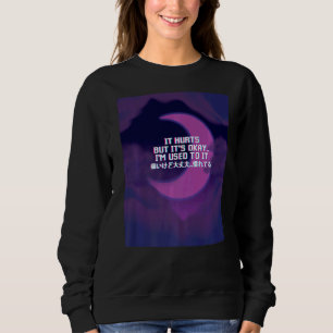 It Hurts But It's Okay I'm Used To It Goth Sweatshirt